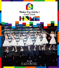 Wake Up, Girls!/Wake Up, Girls! FINAL TOUR - HOME - ～ PART III KADODE ～ [Blu-ray]